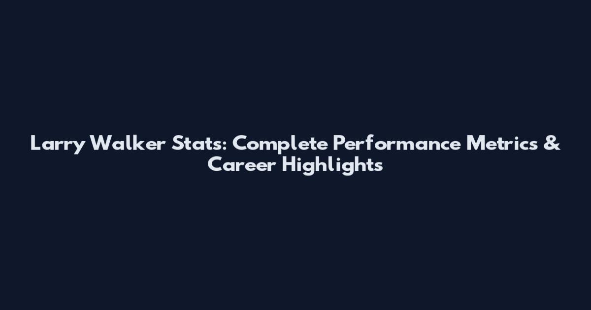 Larry Walker Stats: Complete Performance Metrics & Career Highlights