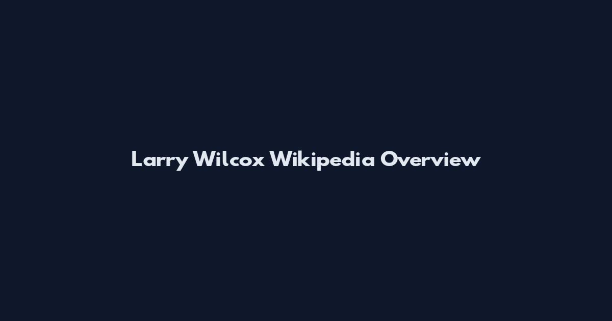 Larry Wilcox Wikipedia Overview