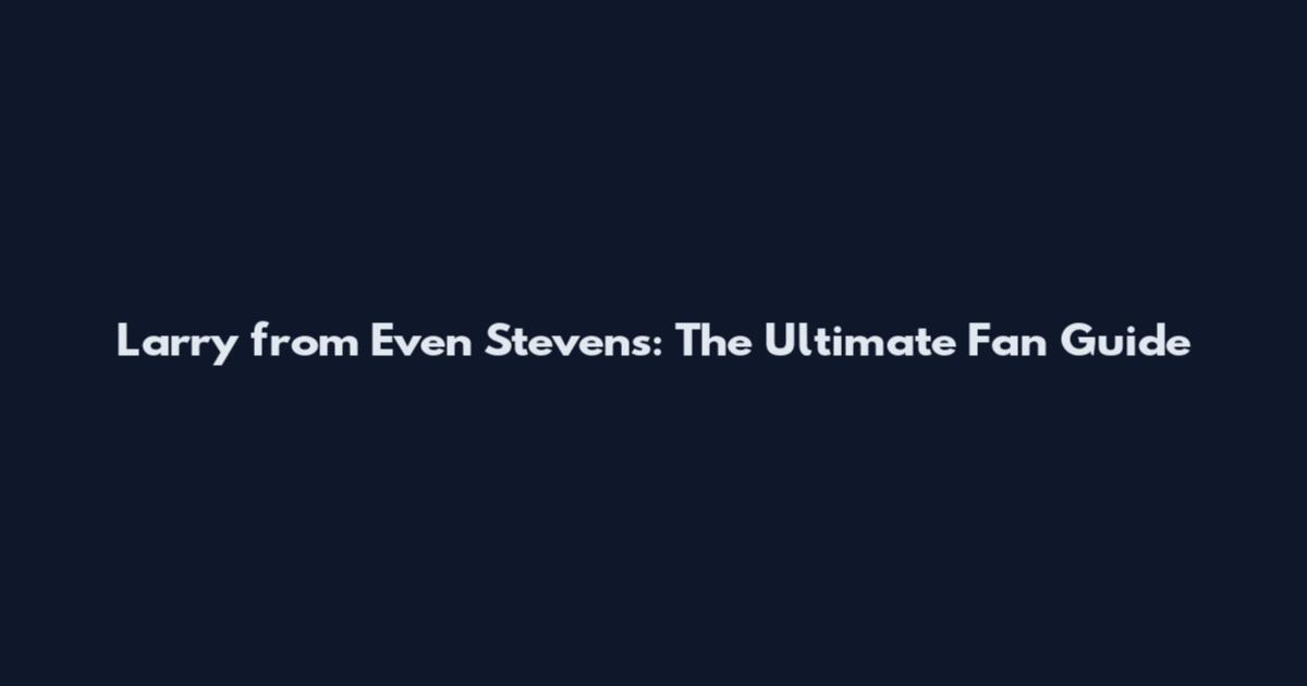 Larry from Even Stevens: The Ultimate Fan Guide