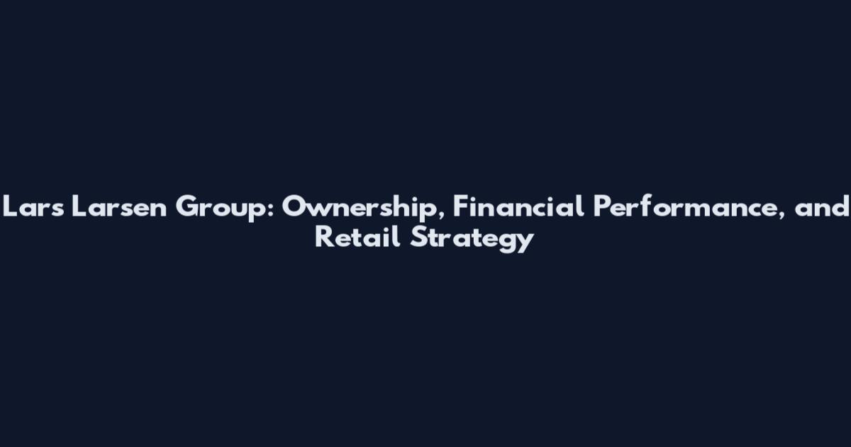 Lars Larsen Group: Ownership, Financial Performance, and Retail Strategy