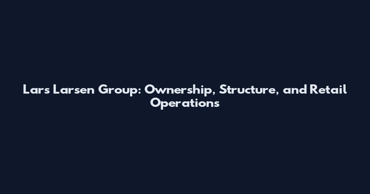 Lars Larsen Group: Ownership, Structure, and Retail Operations