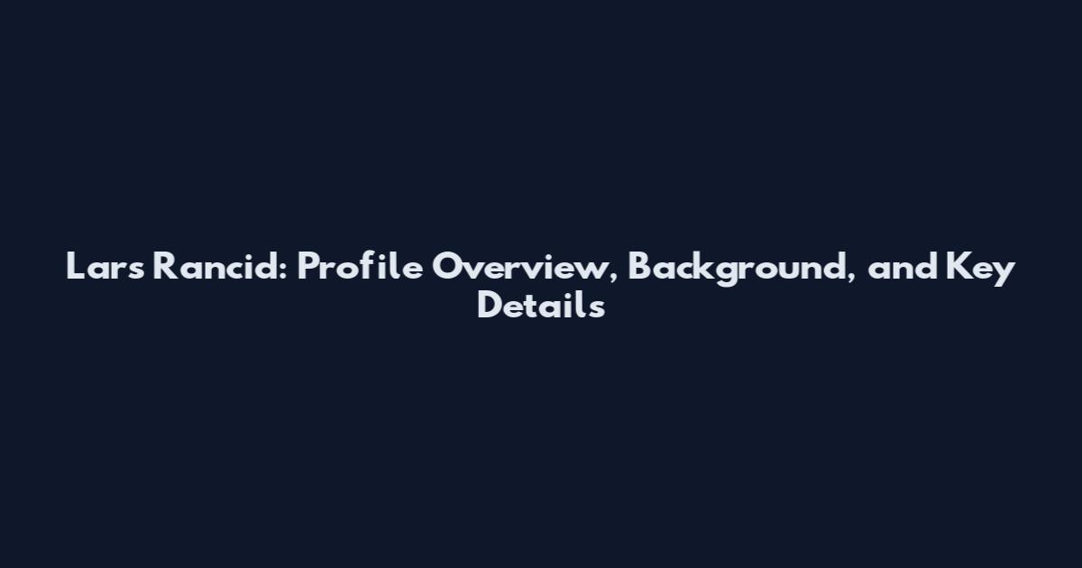 Lars Rancid: Profile Overview, Background, and Key Details