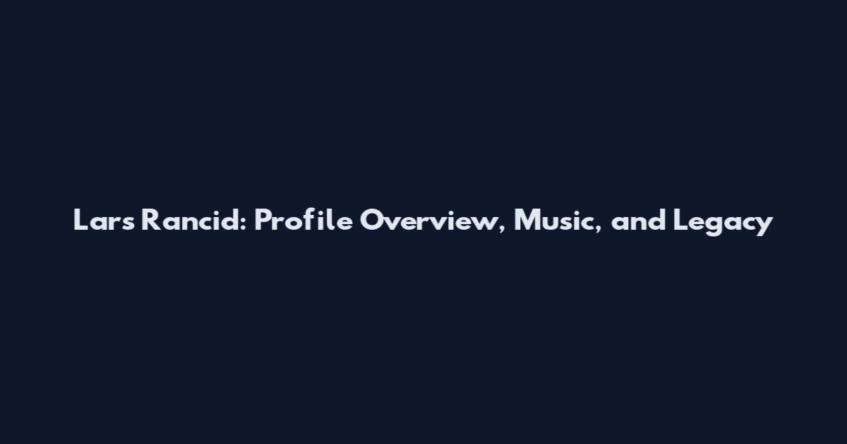 Lars Rancid: Profile Overview, Music, and Legacy