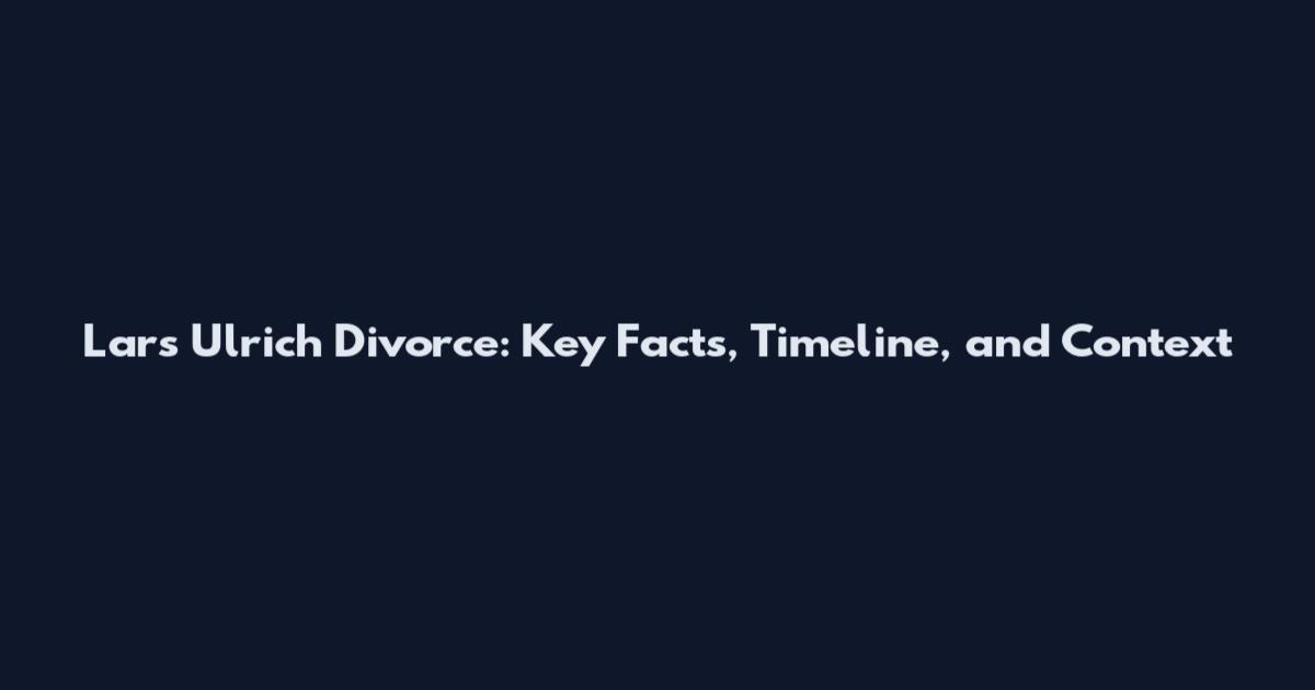 Lars Ulrich Divorce: Key Facts, Timeline, and Context