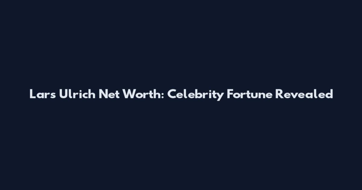 Lars Ulrich Net Worth: Celebrity Fortune Revealed