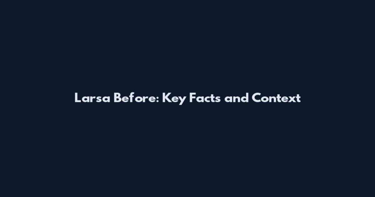 Larsa Before: Key Facts and Context