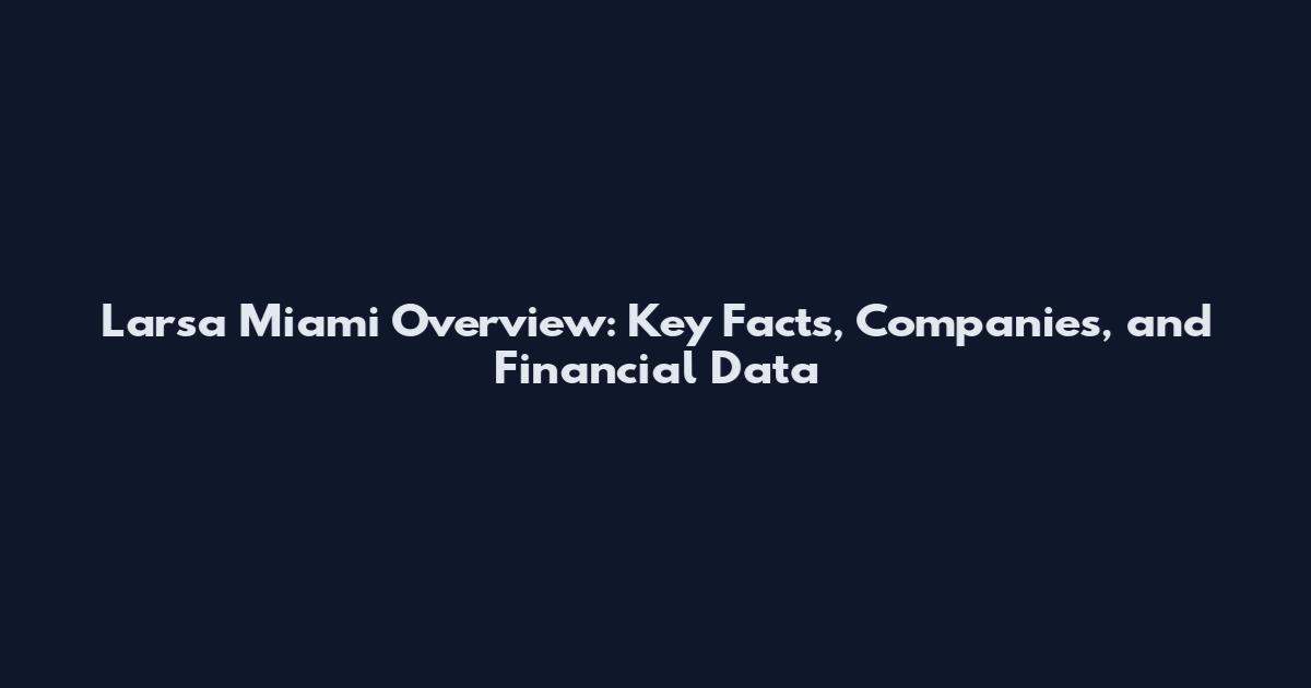 Larsa Miami Overview: Key Facts, Companies, and Financial Data