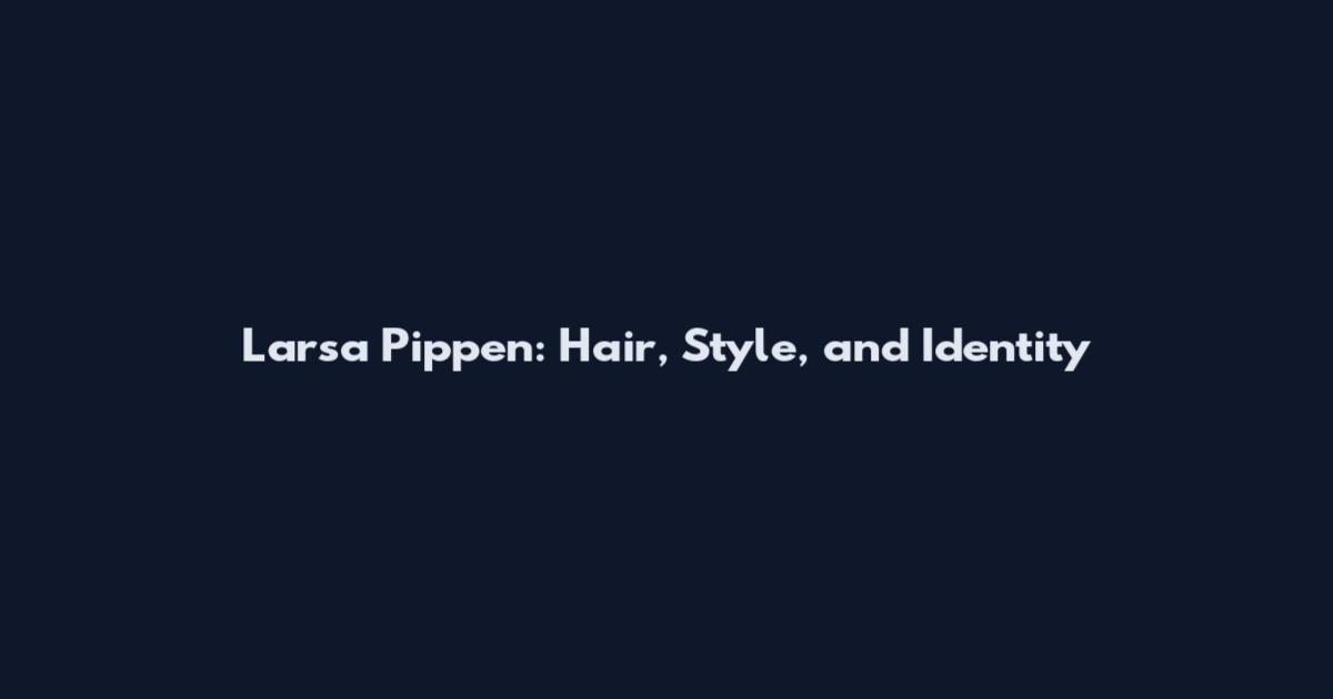 Larsa Pippen: Hair, Style, and Identity