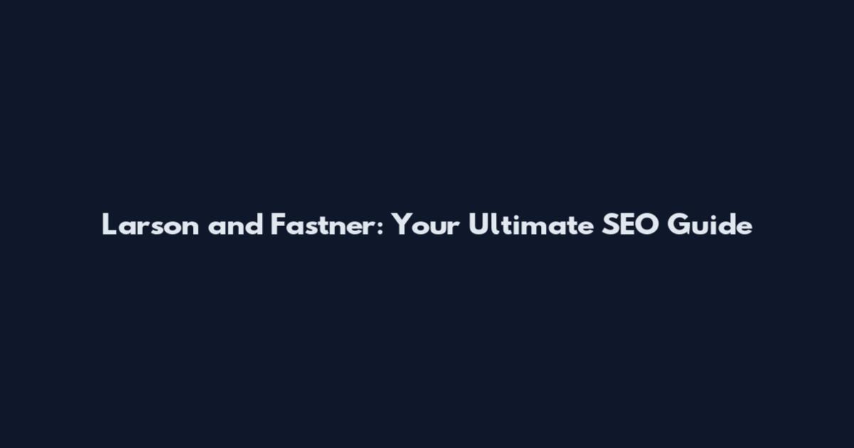 Larson and Fastner: Your Ultimate SEO Guide