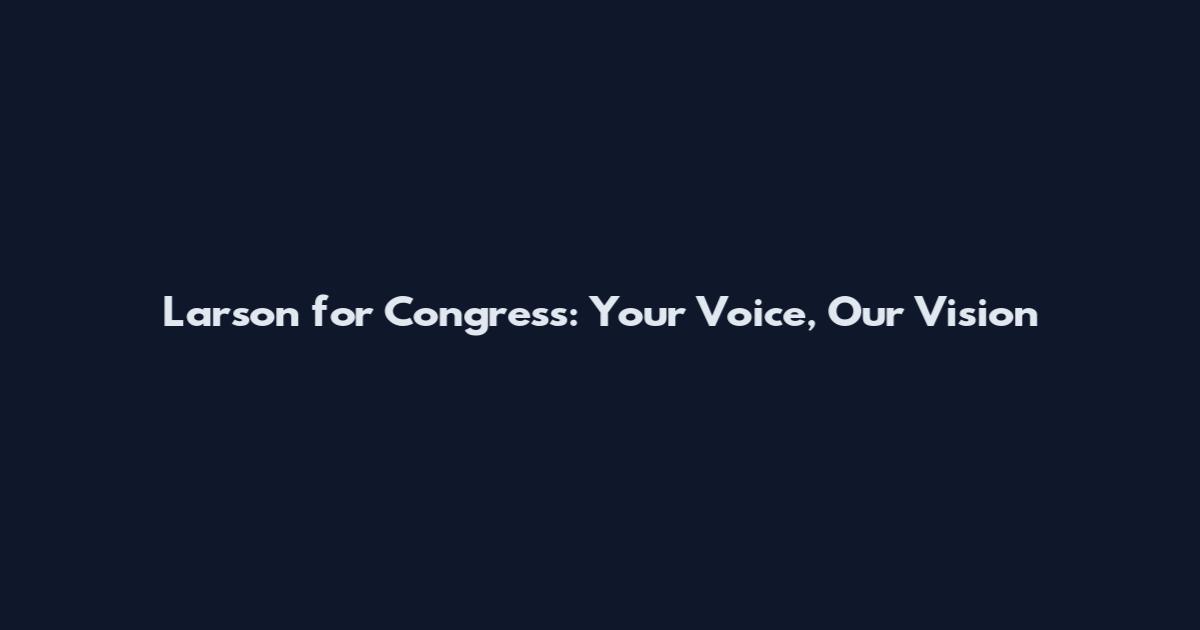 Larson for Congress: Your Voice, Our Vision