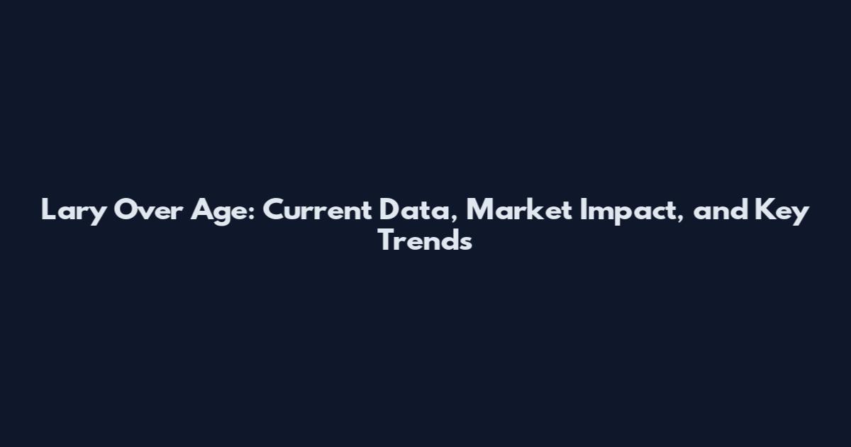 Lary Over Age: Current Data, Market Impact, and Key Trends