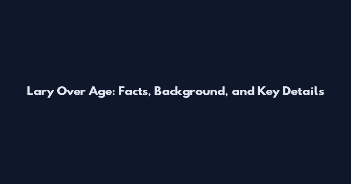 Lary Over Age: Facts, Background, and Key Details