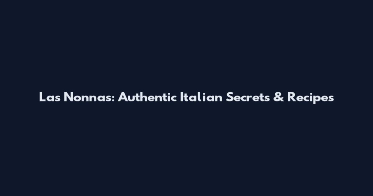 Las Nonnas: Authentic Italian Secrets & Recipes