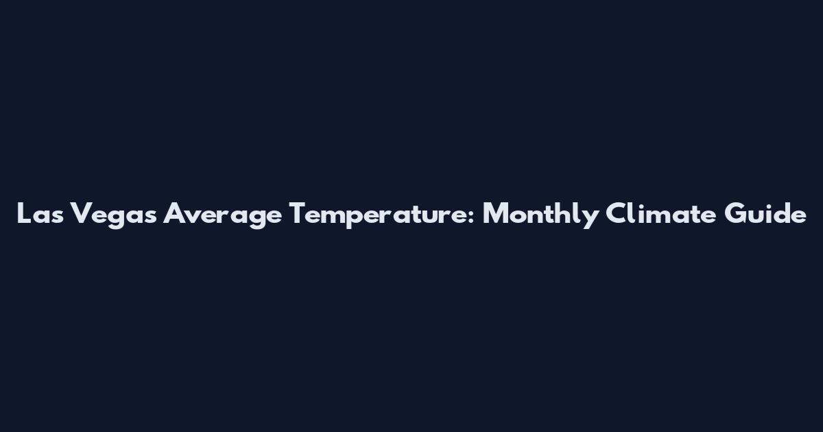 Las Vegas Average Temperature: Monthly Climate Guide