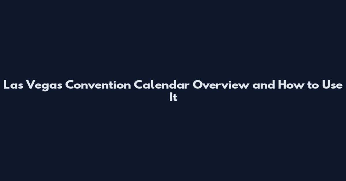 Las Vegas Convention Calendar Overview and How to Use It