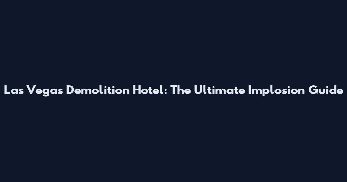 Las Vegas Demolition Hotel: The Ultimate Implosion Guide