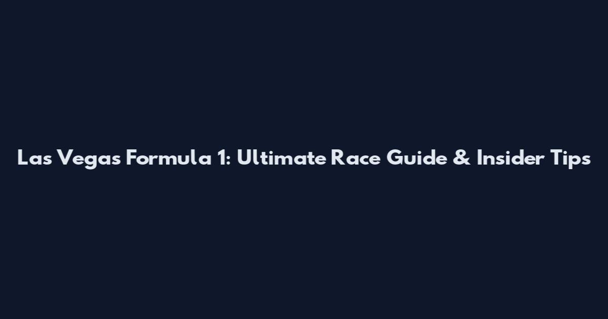 Las Vegas Formula 1: Ultimate Race Guide & Insider Tips