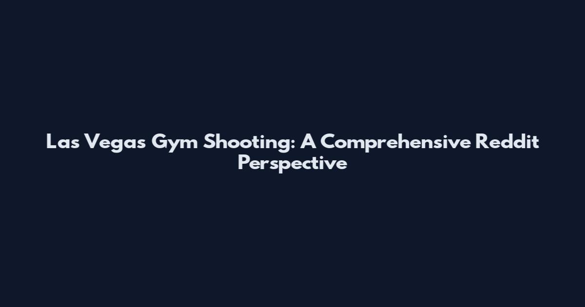 Las Vegas Gym Shooting: A Comprehensive Reddit Perspective