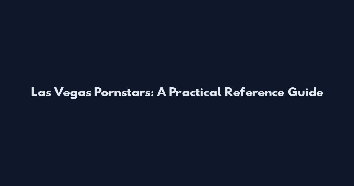 Las Vegas Pornstars: A Practical Reference Guide