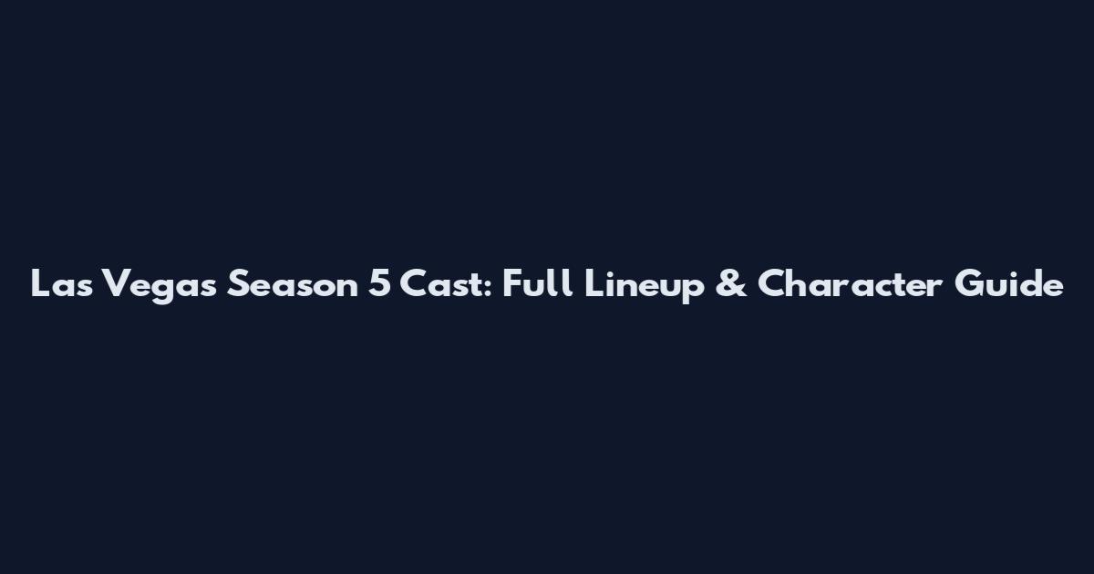 Las Vegas Season 5 Cast: Full Lineup & Character Guide
