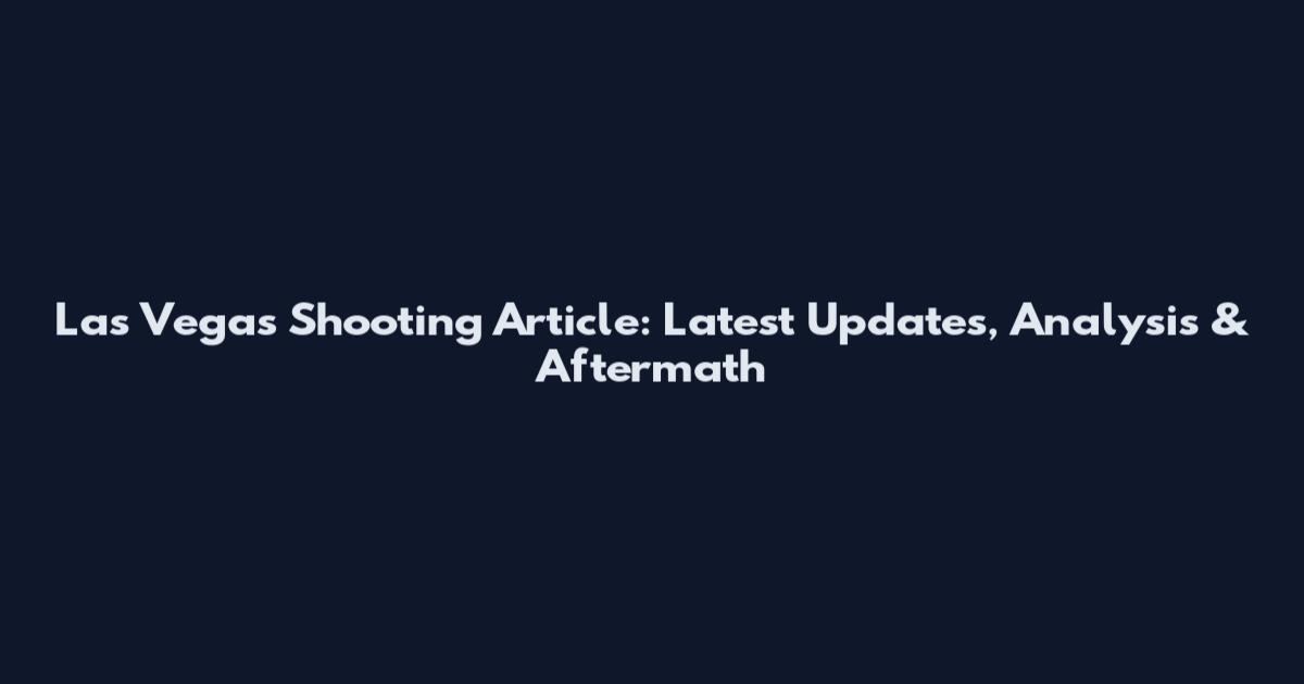 Las Vegas Shooting Article: Latest Updates, Analysis & Aftermath