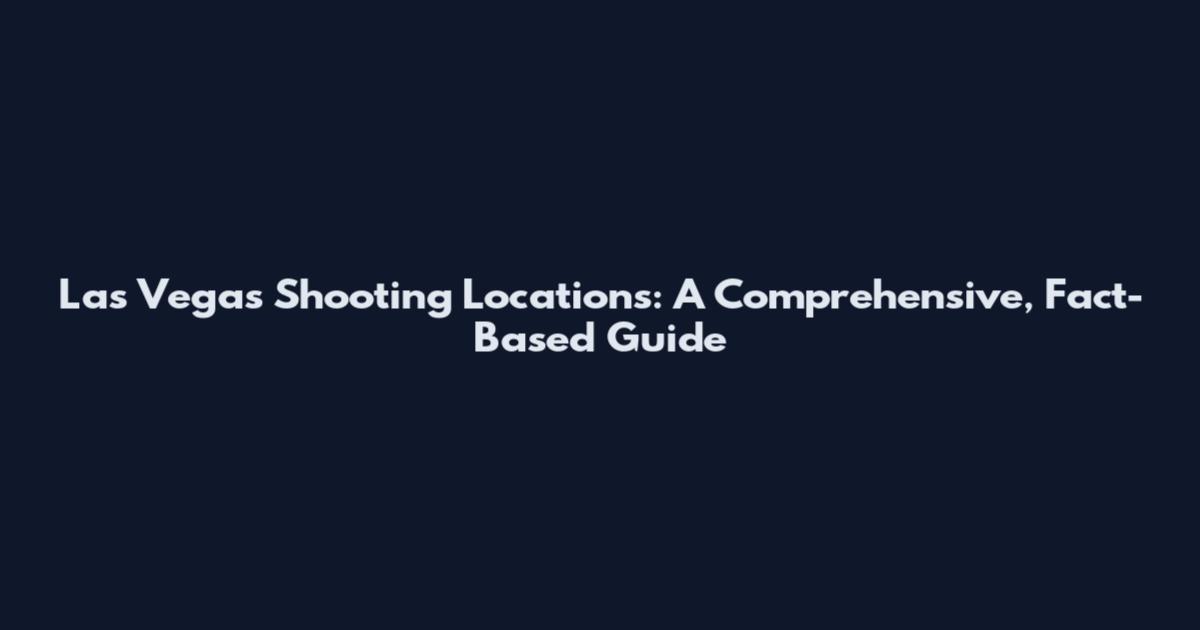 Las Vegas Shooting Locations: A Comprehensive, Fact-Based Guide