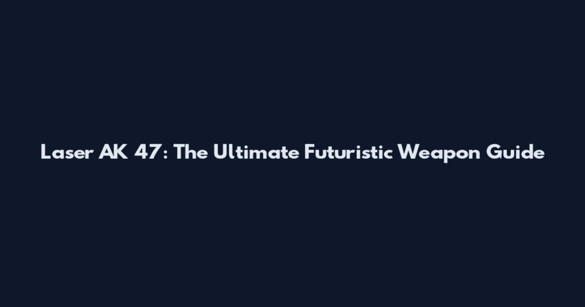 Laser AK 47: The Ultimate Futuristic Weapon Guide
