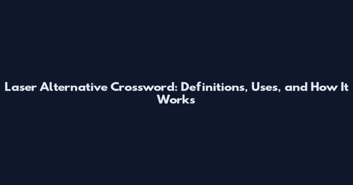 Laser Alternative Crossword: Definitions, Uses, and How It Works