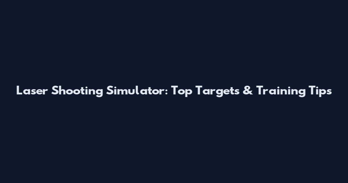 Laser Shooting Simulator: Top Targets & Training Tips
