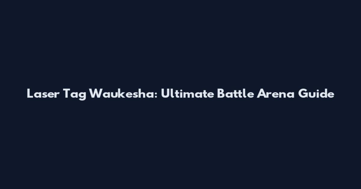 Laser Tag Waukesha: Ultimate Battle Arena Guide