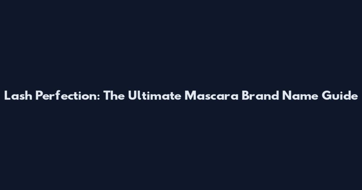 Lash Perfection: The Ultimate Mascara Brand Name Guide