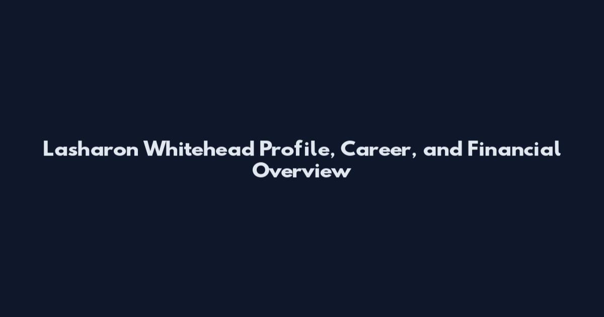 Lasharon Whitehead Profile, Career, and Financial Overview