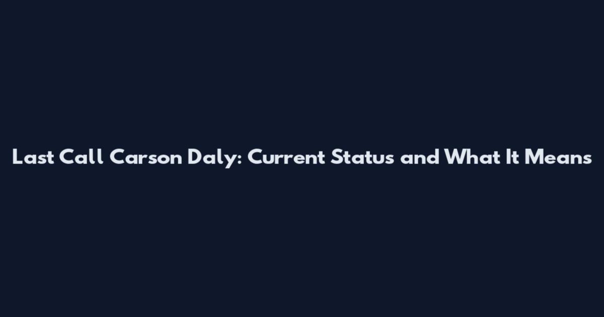 Last Call Carson Daly: Current Status and What It Means