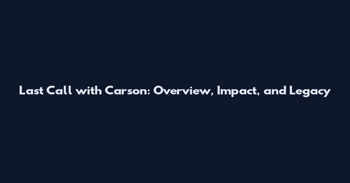 Last Call with Carson: Overview, Impact, and Legacy