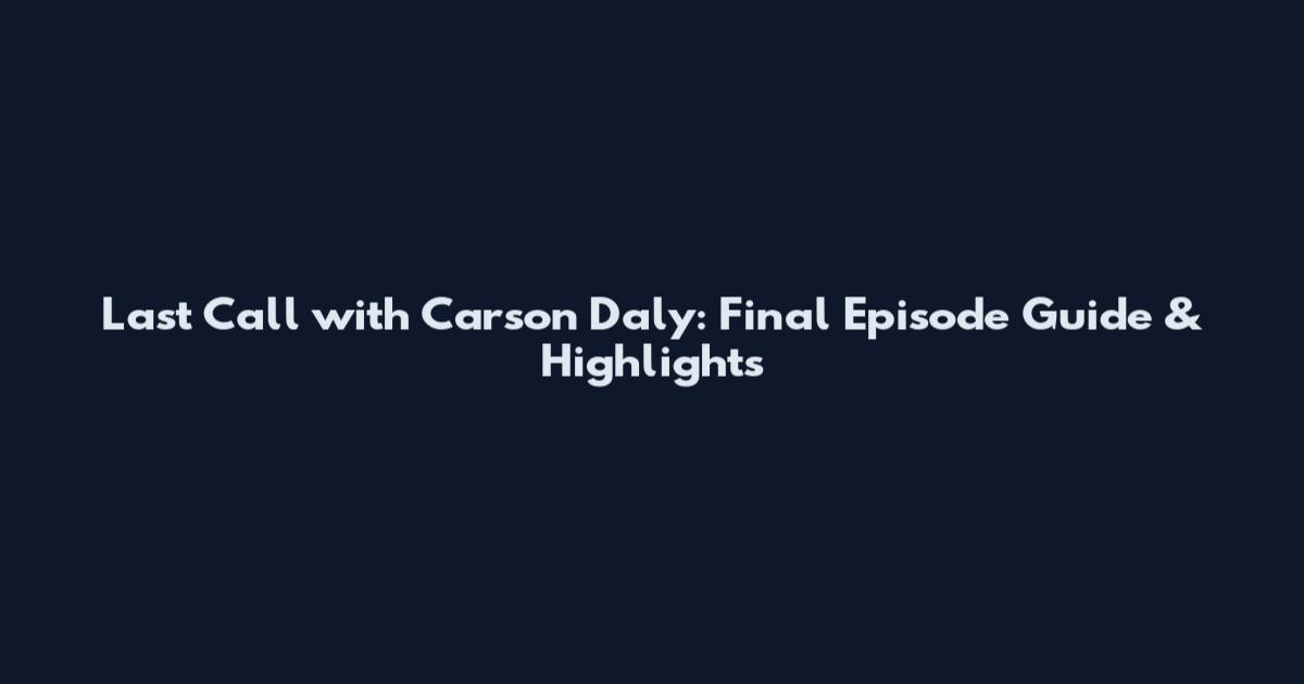 Last Call with Carson Daly: Final Episode Guide & Highlights