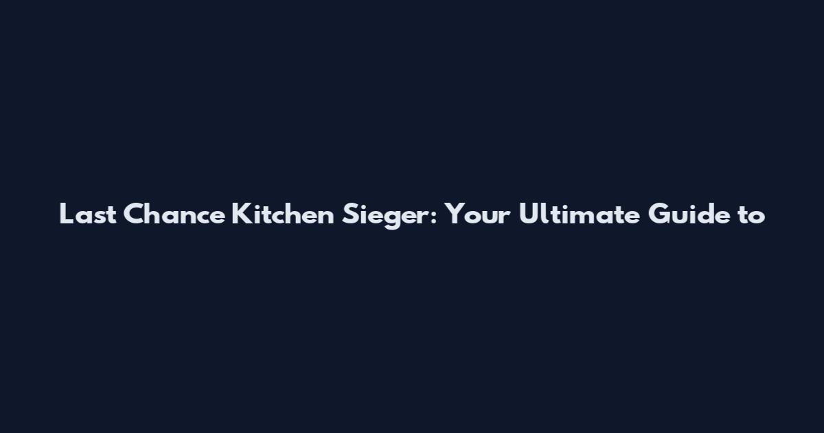 Last Chance Kitchen Sieger: Your Ultimate Guide to
