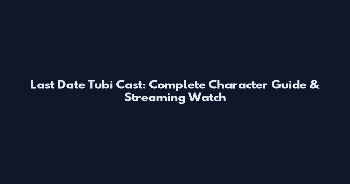 Last Date Tubi Cast: Complete Character Guide & Streaming Watch