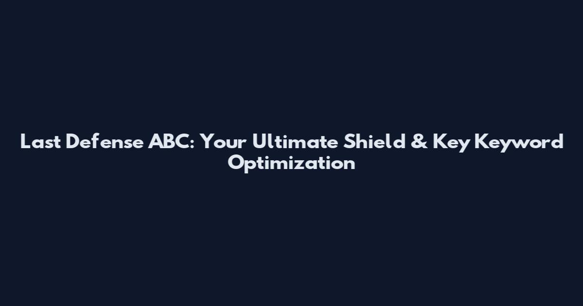 Last Defense ABC: Your Ultimate Shield & Key Keyword Optimization