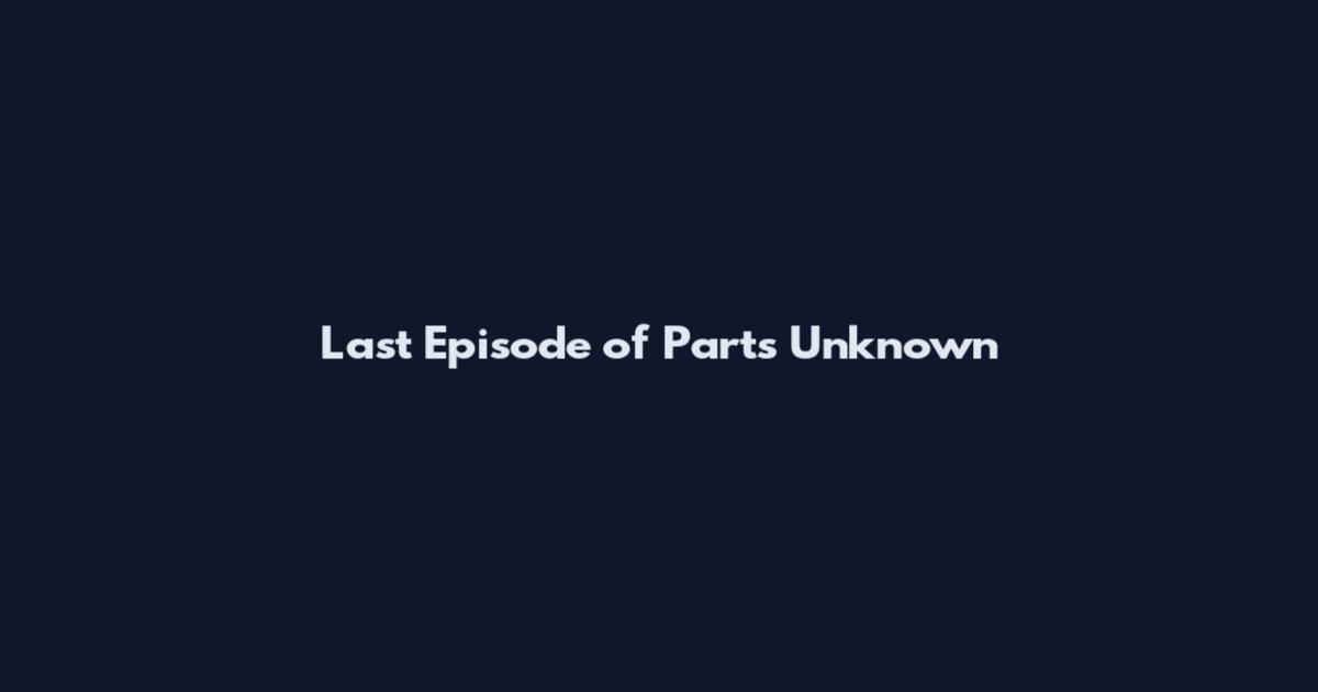 Last Episode of Parts Unknown
