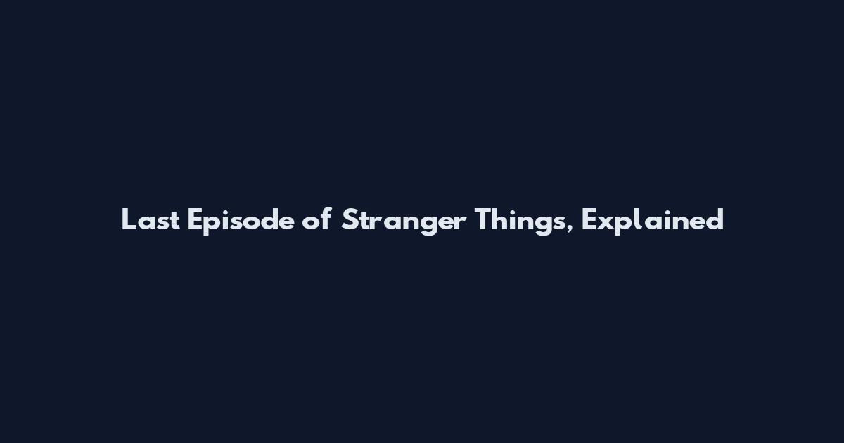 Last Episode of Stranger Things, Explained