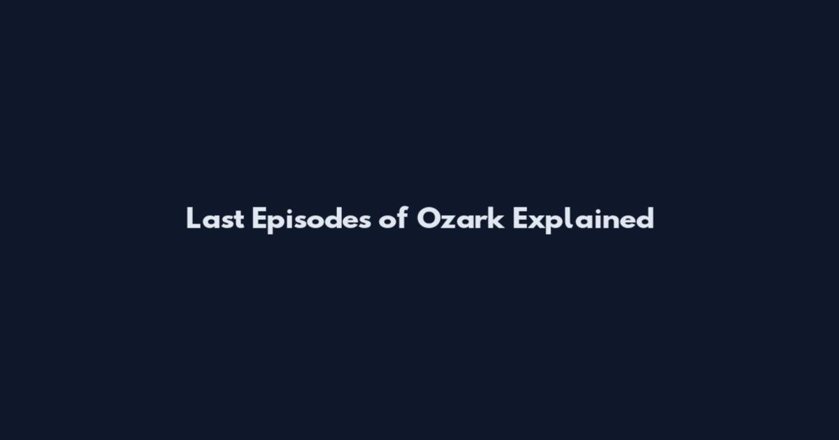 Last Episodes of Ozark Explained