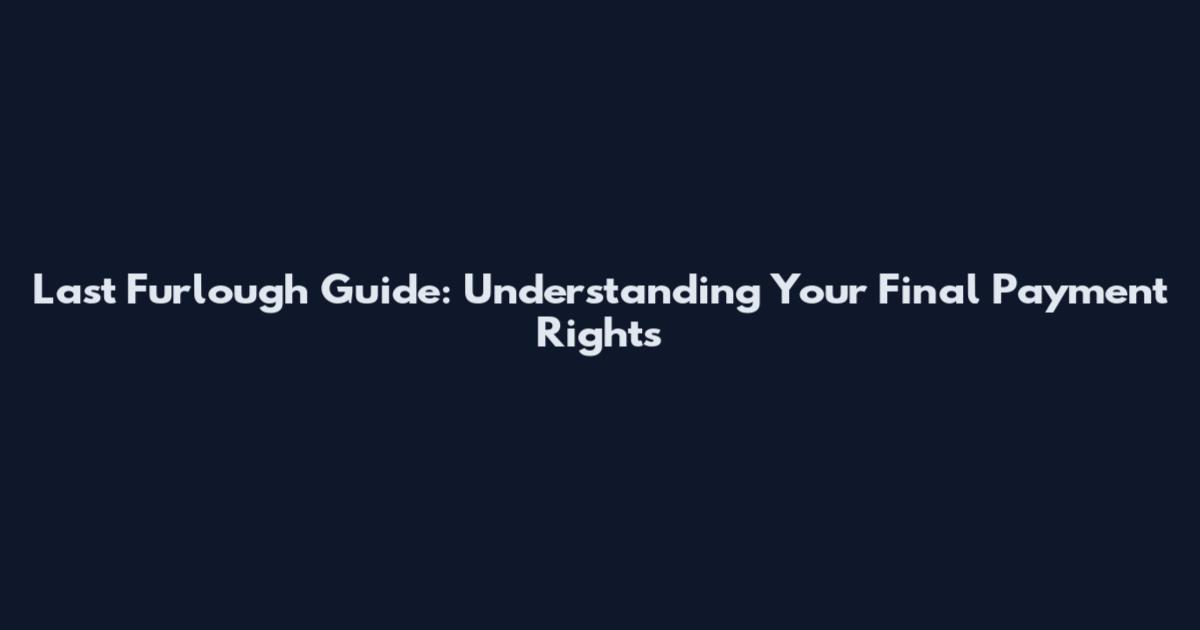 Last Furlough Guide: Understanding Your Final Payment Rights