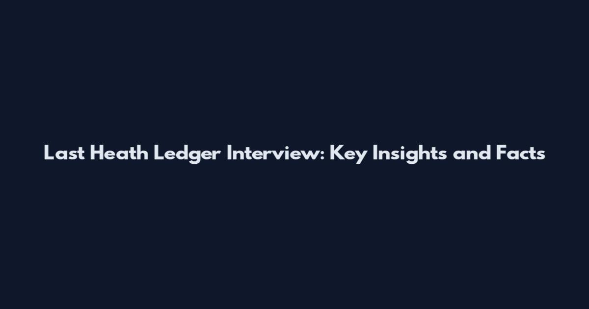 Last Heath Ledger Interview: Key Insights and Facts