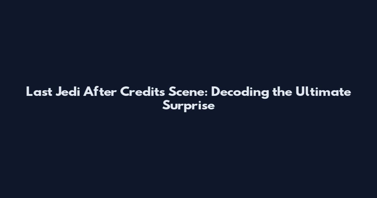 Last Jedi After Credits Scene: Decoding the Ultimate Surprise