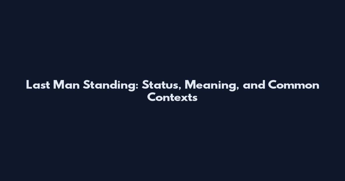 Last Man Standing: Status, Meaning, and Common Contexts