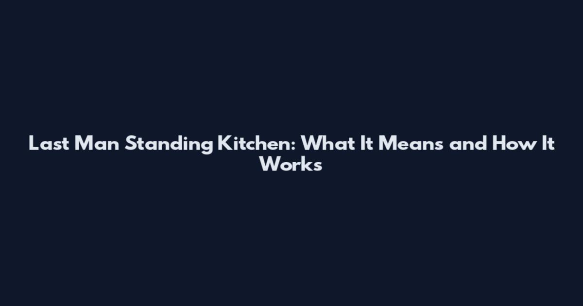 Last Man Standing Kitchen: What It Means and How It Works