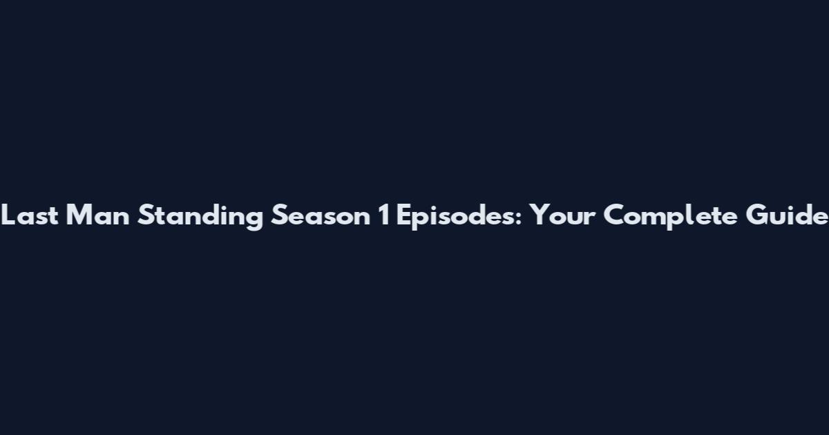 Last Man Standing Season 1 Episodes: Your Complete Guide