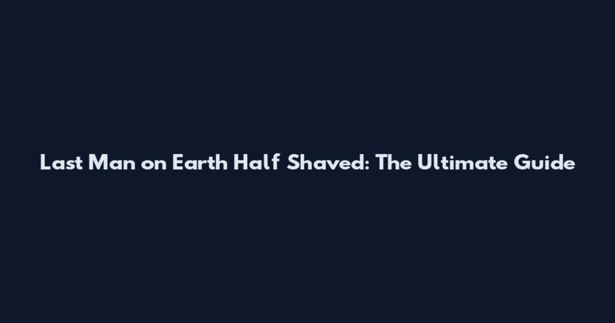 Last Man on Earth Half Shaved: The Ultimate Guide