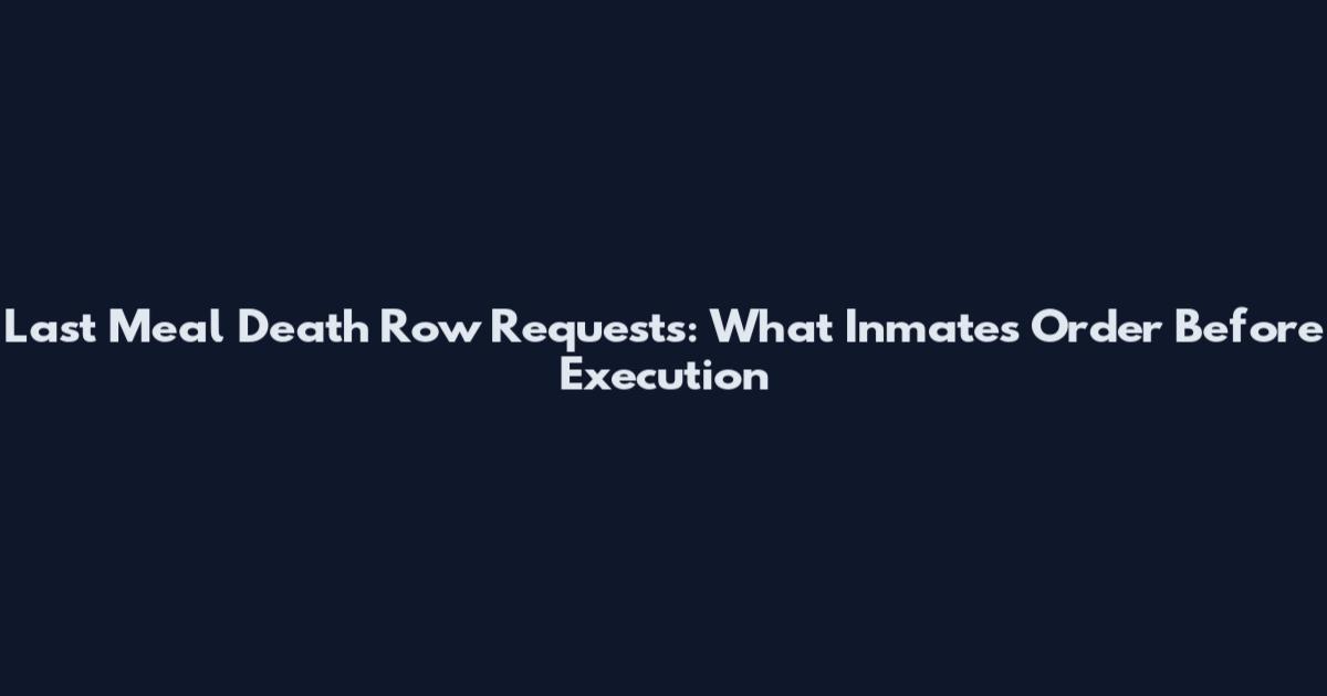 Last Meal Death Row Requests: What Inmates Order Before Execution