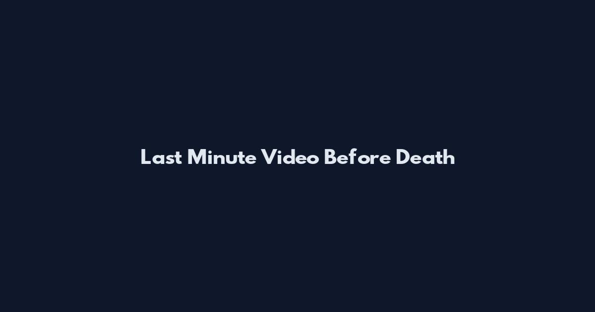 Last Minute Video Before Death